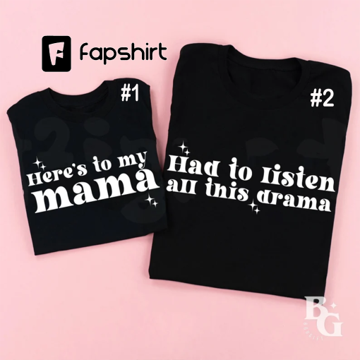 Here’s to my mama Had to Listen To All This Drama Matching Shirts, Here’s to my mama Shirt, Mama Shirt, Funny Mothers Day Shir