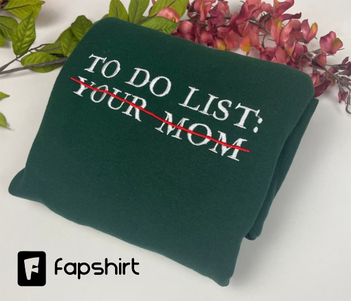 Your Mom Embroidered Sweatshirts- To do List Your Mom Sweatshirts- Funny Your Mom Sweatshirts