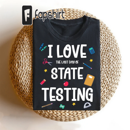 I Love The Last Day Of State Testing Shirt, Motivation Teacher Shirt, Teacher Test Day Shirt, Testing Coordinator Shirt, Cute Teacher Gift