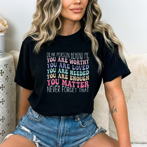 Comfort Colors Shirt Dear Person Behind Me Shirt Mental Health Positive Quotes Aesthetic Quote Tee Women’s T-shirt