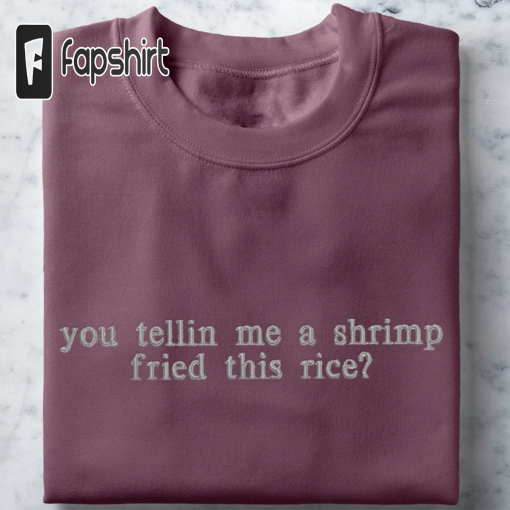 Embroidered Crewneck You Tellin Me a Shrimp Fried This Rice Sweatshirt Unisex Sweater Trendy Shirt Gift for Her