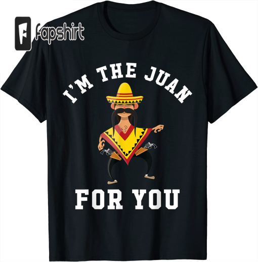 I’m The Juan For You – Cinco De Mayo May Fifth T-Shirt