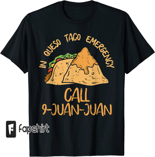 In Queso Emergency Cinco De Mayo Taco Call 9 Juan Mexican T-Shirt