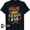 Nacho Average Dad Vintage Cinco De Mayo New Daddy To Be T-Shirt