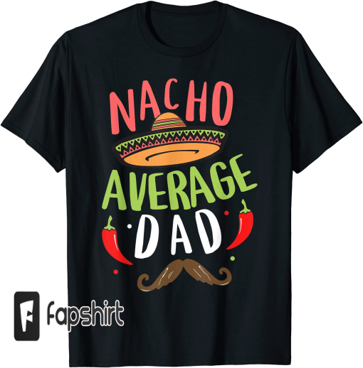 Nacho Average Dad Mexican Daddy Cinco de Mayo Father Fiesta T-Shirt