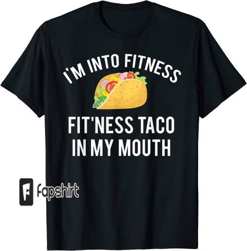 I’m into fitness fit’ness taco in my mouth T-Shirt