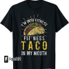 I’m into fitness fit’ness taco in my mouth T-Shirt