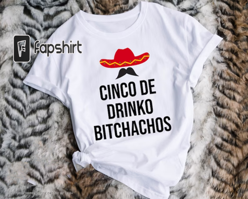 Cinco de Drinko Shirt, Cinco de Mayo Shirt, Funny Cinco de Mayo Shirt, Day Drinking Shirt, Mexican Fiesta, Fiesta Squad Shirt, Bitchachos