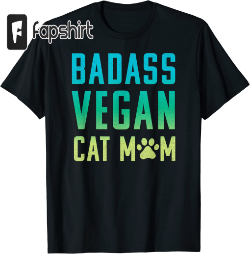 Badass Vegan Cat Mom Shirt : Cute Vegan Shirt for Cat Lovers