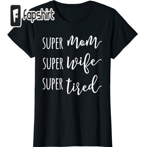 Womens Super Mom Super Wife Super Tired Mom T-Shirt