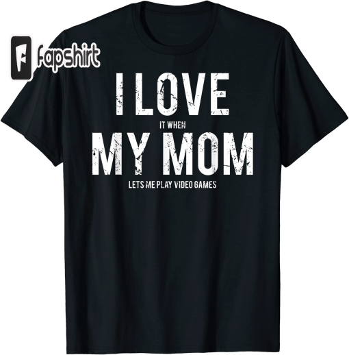 I love my mom T Shirt Funny sarcastic video games gift tee