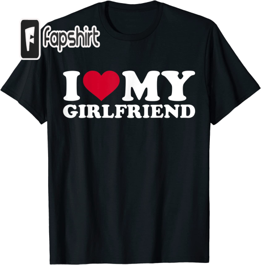 I love my girlfriend T-Shirt