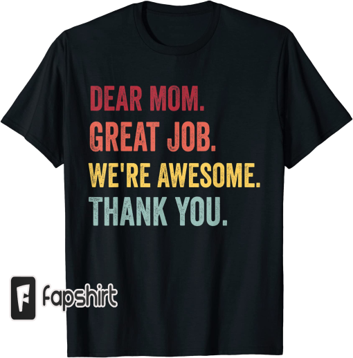 Dear Mom Great Job We’re Awesome Thank Mother’s day T-Shirt