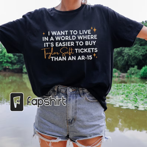 I Want To Live In A World Where It’s Easier To Buy Taylor Swift Tickets Than An AR 15 – Swiftie Merch Anti Gun Violence Unisex T-Shirt