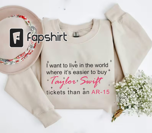 I Want To Live In A World Where It’s Easier To Buy Concert Tickets Than An AR-15, TSwiftie Merch, Anti Gun Violence Unisex T-Shirt