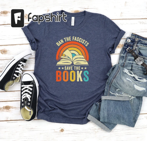 Ban The Fascists Save The Books Shirt, Librarian Shirt, Reading Teacher Shirt, Bookworm Shirt, Book Nerd Shirt, Funny Book Lovers Shirt