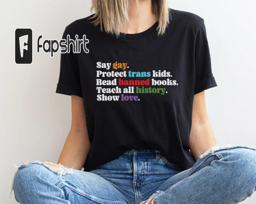 Say Gay, Protect Trans Kids, Read Banned Books, Trust Science, Show love shirt I Human Rights Shirt I Florida Bill I Anti-Ron DeSantis I