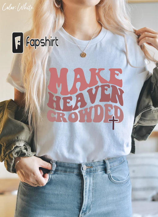 Christian T-Shirts, Make Heaven Crowded Shirt, Inspirational Shirt, Bible Verse Shirt, Jesus Shirt, Faith Shirt, Religious Shirt