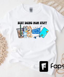 Busy Doing Mom Stuff T Shirt, Bluey…