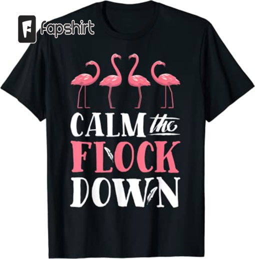 Flamingo Calm The Flock Down Funny Pink Bird Lovers Summer T-Shirt