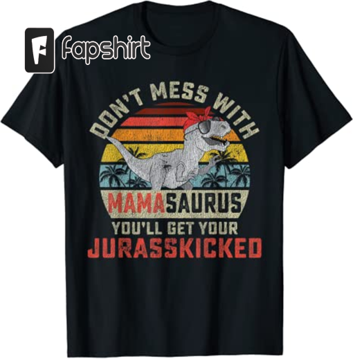 Dont Mess With Mamasaurus Youll Get Jurasskicked Mothers Day T-Shirt