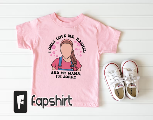 I Only Love Ms. Rachel And My Mama, I’m Sorry Shirt, Funny Toddler Shirt, Great Gift For Kids