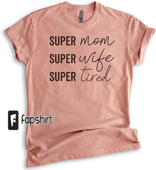 Evertree Clothing Super Mom Super Wife Super Tired Shirt, Unisex Women’s Shirt, Sassy Mom Shirt, Funny Mom Shirt, Tired Mom