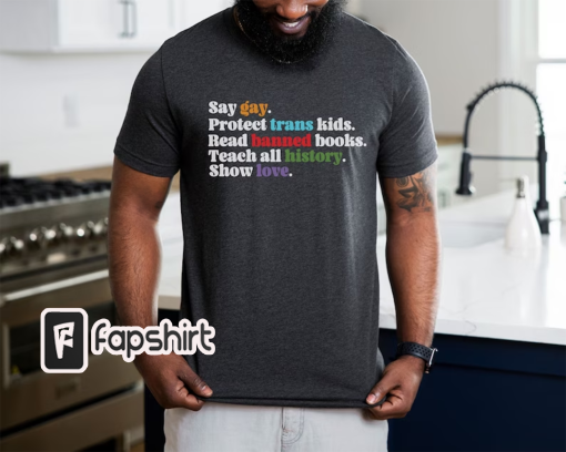 Say Gay, Protect Trans Kids, Read Banned Books, Trust Science, Show love shirt I Human Rights Shirt I Florida Bill I Anti-Ron DeSantis I