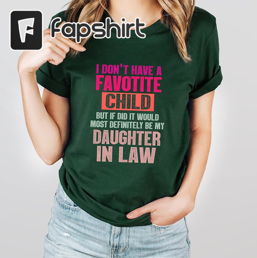 I Don’t Have A Favorite Child But If I Did It Would Most Definitely Be My Daughter-In-Law Shirt, Son In Law Shirt, Funny Mother Shirt