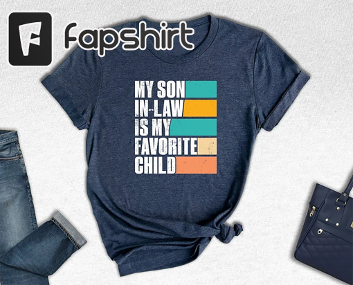 My Son In Law Is My Favorite Child Shirt,Funny Son Shirt,Gift For Mother, Mothers Day Gift, Funny Family Shirt