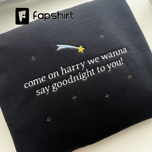 Come On Harry, We Wanna Say Goodnight To You! – Embroidered Crewneck | As It Was Harry’s House Inspired Merch Sweatshirt