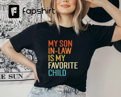 My Son In Law Is My Favorite Child Shirt, Funny Family T-shirt, Funny Son Tee,Gift For Mother In Law,Favorite Son In Law Shirt, Gift For Law