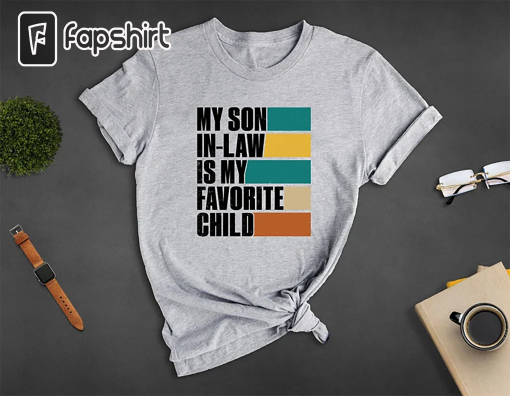 My Son In Law Is My Favorite Child Shirt,Funny Son Shirt,Gift For Mother, Mothers Day Gift, Funny Family Shirt