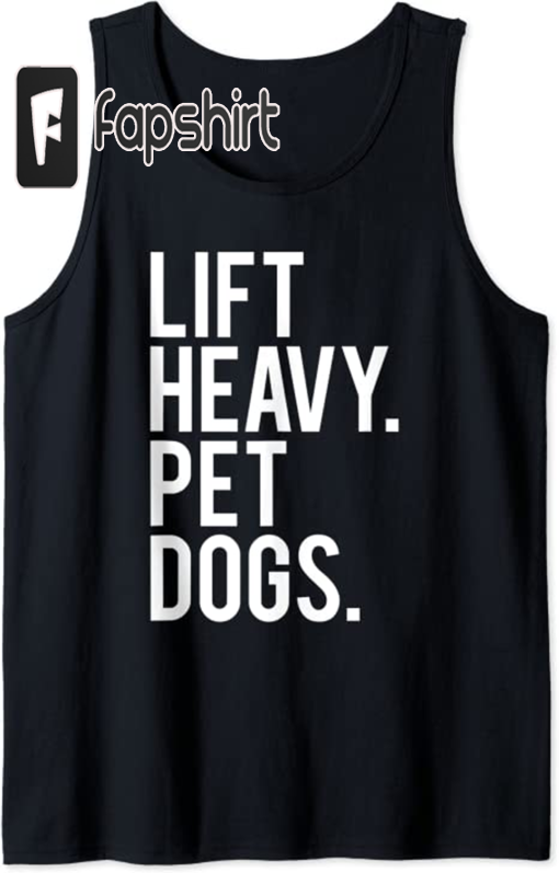 Lift Heavy Pet Dogs Funny Gym Workout Gift For Weight Lifter Tank Top