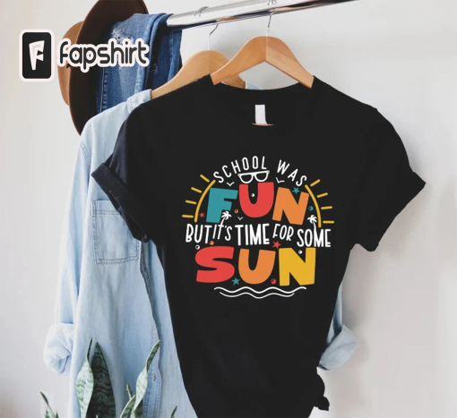 Funny Summer Break Shirt, School Was Fun But it’s Time For Some Sun Tee, Last Day of School Shirt for Student, Summer Vacation T-shirt