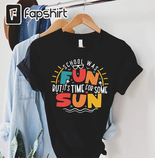 Funny Last Day Of School Tshirt, Student Gift, School Was Fun But It’s Time For Fun, School Summer Break T-Shirt, End Of School Teacher Gift