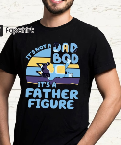 Dad Bluey Shirt, It’s Not a Dad…