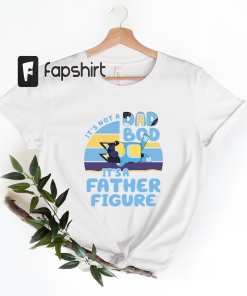 Bluey Dad T-shirt, It’s Not A Dad…