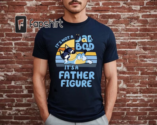 It’s Not A Dad Bod It’s A Father Figure T Shirt, Bluey Dad T-shirt, Bandit T shirt, Funny Father’s Day Shirt, Fathers day 2023 Shirt