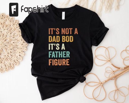 It’s Not A Dad Bod It’s A Father Figure, New Dad Shirt, Dad Shirt, Father Figure Shirt, Daddy Shirt, Father’s Day Shirt, Gift for Dad