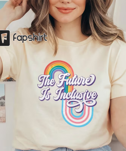 The Future Is Inclusive Shirt, Pride Month…