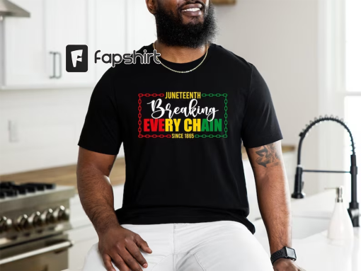 Juneteenth Shirt, Breaking Every Chain T-Shirt, Black Independence Day Tee, Black History Months Family Shirt, Plus size Tee