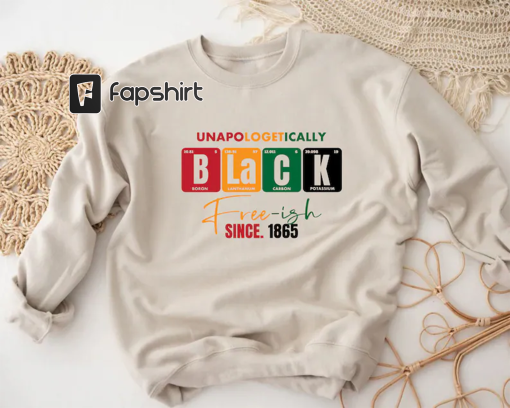 Unapologetically Black Sweatshirt, Freeish Sweater, Since 1865, Juneteenth Sweatshirt, Black History Month, Black Lives Matter, Freedom