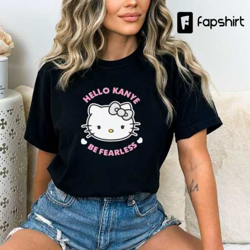 Kanye West Hello Kanye T-Shirt, Hello Kanye Be Fearless Shirt, Kitty Cat Hello Kanye Be Fearless tee, Kanye Merch Tee Bootleg