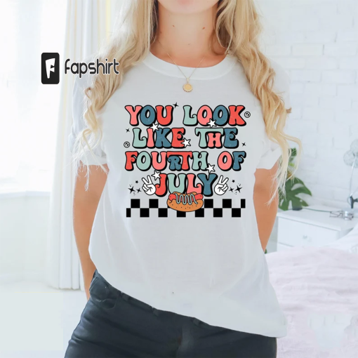 You Look Like The Fourth Of July Shirt, Hot Dog 4th Of July Shirt, Funny Independence Day Shirt, 4th July T-Shirt, July 4th Tee, USA T-Shirt