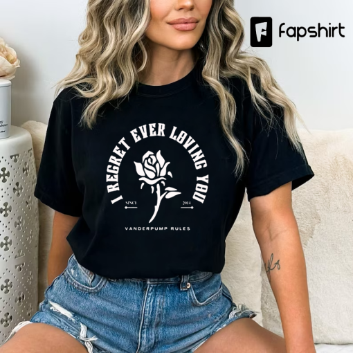 I Regret Ever Loving You Vanderpump Rules Finale Trailer 2023 Ariana Madix Quote Shirt Tom Sandoval Raquel Leviss