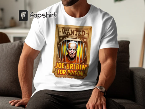 Wanted Joe Bribin For Prison Shirt, Anti Joe Biden Hoodie, Republican Gift, Funny Political Tee, Trump Sweatshirt, Deplorable