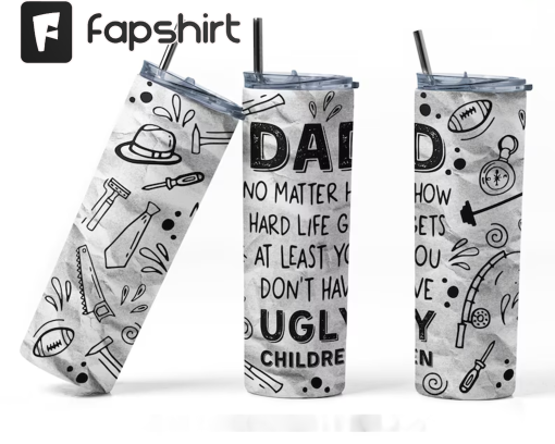 Funny Dad Tumbler Sublimation Design, AT Lease You Don’t Have Ugly Children 20 oz Tumbler Wrap, Father’s Day, Dad Gift Tumbler Design