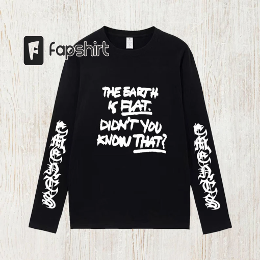 The Earth Is Flat Didn’t You Know That Shirt Long Sleeve