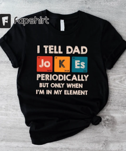 I Tell Dad Jokes Periodically Shirt, When…